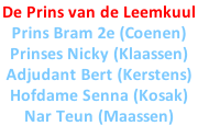 De Prins van de Leemkuul  Prins Bram 2e (Coenen) Prinses Nicky (Klaassen) Adjudant Bert (Kerstens) Hofdame Senna (Kosak) Nar Teun (Maassen)