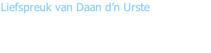 Liefspreuk van Daan d’n Urste  “’t schôlkriet en de boeke gôn an de kânt,  want dizze carnaval wurt briljant!”