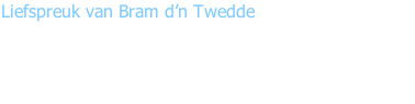 Liefspreuk van Bram d’n Twedde  “As echte hulpverlener kunne zej altied op mien telle, maor dizze daag mit carnaval mej nie belle!”