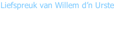 Liefspreuk van Willem d’n Urste “ volgt nog”